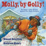 Molly, by golly! : the legend of Molly Williams, America's first female firefighter  Cover Image