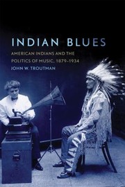 Indian blues : american indians and the politics of music, 1879-1934. Cover Image