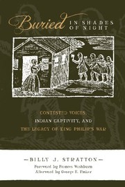 Buried in shades of night : contested voices, Indian captivity, and the legacy of King Philip's war  Cover Image