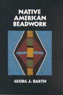 Enlarge cover image for Native American beadwork : traditional beading techniques for the modern-day beadworker / by Georg J. Barth ; foreword by Bill Holm.