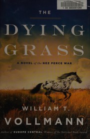 Enlarge cover image for The dying grass : a novel of the Nez Perce War / William T. Vollmann.