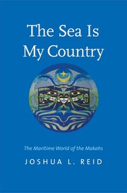 The sea is my country : the maritime world of the Makahs, an indigenous borderlands people  Cover Image