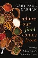 Where our food comes from : retracing Nikolay Vavilov's quest to end famine  Cover Image