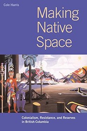 Making native space : colonialism, resistance, and reserves in British Columbia  Cover Image