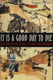 It is a good day to die : Indian eyewitnesses tell the story of the Battle of the Little Bighorn  Cover Image