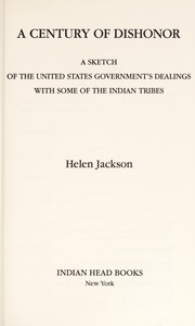 Enlarge cover image for A century of dishonor : a sketch of the United States Government's dealings with some of the Indian tribes.