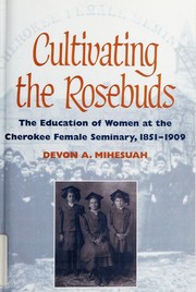 Cultivating the rosebuds : the education of women at the Cherokee Female Seminary, 1851-1909  Cover Image