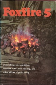 Foxfire 5 : ironmaking, blacksmithing, flintlock rifles, bear hunting, and other affairs of plain living  Cover Image
