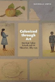 Colonized through art : American Indian schools and art education, 1889-1915  Cover Image