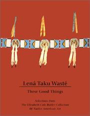 Lená taku wasté = These good things : selections from the Elizabeth Cole Butler collection of Native American art  Cover Image