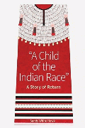 "A child of the Indian race" : a story of return  Cover Image