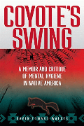 Coyote's swing : a memoir and critique of mental hygiene in native America  Cover Image