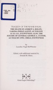 Enlarge cover image for Tragedy of the Wahk-Shum : the death of Andrew J. Bolon, Yakima Indian Agent, as told by Su-el-lil, eyewitness : also, the suicide of General George A. Custer, as told by Owl Child, eyewitness / by Lucullus Virgil McWhorter ; edited, with additional material by Donald M. Hines.