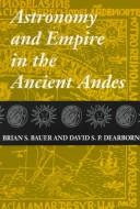 Enlarge cover image for Astronomy and empire in the ancient Andes : the cultural origins of Inca sky watching / Brian S. Bauer and David S.P. Dearborn.