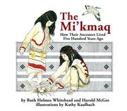 Enlarge cover image for The Micmac : how their ancestors lived five hundred years ago / by Ruth Holmes Whitehead and Harold McGee ; illustrations by Kathy Kaulbach.