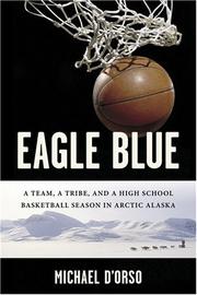 Enlarge cover image for Eagle blue : a team, a tribe, and a high school basketball season in Arctic Alaska / Michael D'Orso.