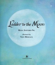 Enlarge cover image for Ladder to the moon / Maya Soetoro-Ng ; illustration by Yuyi Morales.