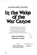 Enlarge cover image for In the wake of the war canoe : a stirring record of forty years' successful labour, peril, and adventure amongst the savage Indian tribes of the Pacific coast, and the piratical head-hunting Haida of the Queen Charlotte Islands, British Columbia / William Henry Collison ; edited and annotated by Charles Lillard.