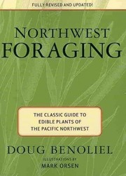 Enlarge cover image for Northwest foraging : the classic guide to edible plants of the pacific Northwest / Doug Benoliel ; illustrations by Mark Orsen.