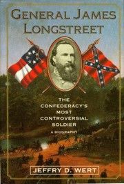 Enlarge cover image for General James Longstreet : the Confederacy's most controversial soldier : a biography / Jeffry D. Wert.