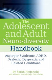 Enlarge cover image for The adolescent and adult neuro-diversity handbook : Asperger's syndrome, ADHD, dyslexia, dyspraxia and related conditions / Sarah Hendrickx ; with a chapter on dyslexia by Claire Salter.