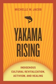 Enlarge cover image for Yakama rising : indigenous cultural revitalization,activism, and healing / Michelle M. Jacob.