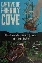 Enlarge cover image for Captive of Friendly Cove : based on the secret journals of John Jewitt / text by Rebecca  Goldfield ; illustrations by Mike  Short.