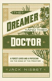 Enlarge cover image for The dreamer and the doctor : a forest lover and a physician on the edge of the frontier / Jack Nisbet ; illustrations by Jeanne Debons ; maps by Joe Guarisco.