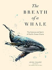 Enlarge cover image for The breath of a whale : the science and spirit of Pacific Ocean giants / Leigh Calvez.