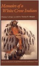 Enlarge cover image for Memoirs of a White Crow Indian (Thomas H. Leforge) / as told by Thomas B. Marquis. With an introd. by Joseph Medicine Crow and Herman J. Viola.