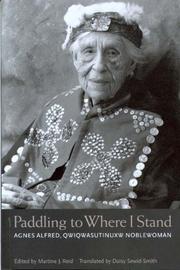 Enlarge cover image for Paddling to where I stand : Agnes Alfred, Qwiqwasutinuxw noblewoman / as told to Martine J. Reid and Daisy Sewid-Smith ; edited and annotated with an introduction by Martine J. Reid ; translated by Daisy Sewid-Smith.