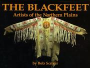 Enlarge cover image for The Blackfeet : artists of the Northern Plains : the Scriver Collection of Blackfeet Indian artifacts and related objects, 1894-1990