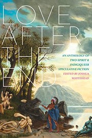 Enlarge cover image for Love after the end : an anthology of two-spirit & indigiqueer speculative fiction / edited by Joshua Whitehead.