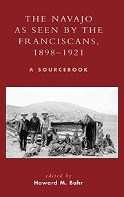 Enlarge cover image for The Navajo as seen by the Franciscans, 1898-1921 : a sourcebook / edited by Howard M. Bahr.