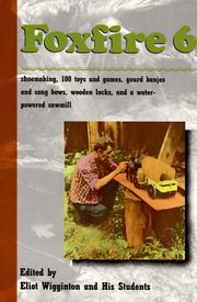 Enlarge cover image for Foxfire 6 : shoemaking, one hundred toys and games, gourd banjos and songbows, wooden locks, a water-powered sawmill, and other affairs of just plain living / edited, with an introd. by Eliot Wigginton.